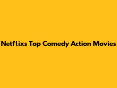 Netflix's Top Comedy Action Movies