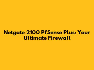 Netgate 2100 PfSense Plus: Your Ultimate Firewall
