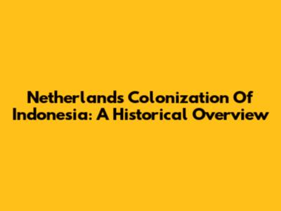 Netherlands' Colonization Of Indonesia: A Historical Overview