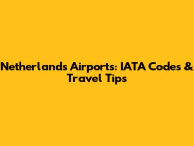 Netherlands Airports: IATA Codes & Travel Tips