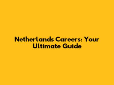 Netherlands Careers: Your Ultimate Guide