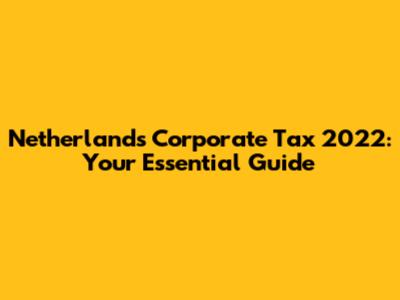 Netherlands Corporate Tax 2022: Your Essential Guide