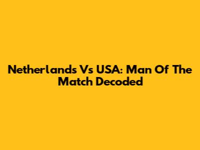 Netherlands Vs USA: Man Of The Match Decoded