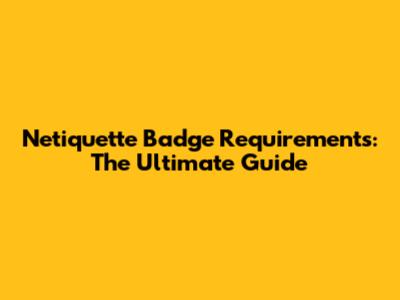 Netiquette Badge Requirements: The Ultimate Guide