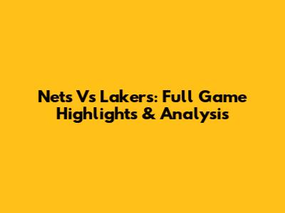 Nets Vs Lakers: Full Game Highlights & Analysis