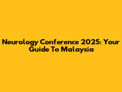 Neurology Conference 2025: Your Guide To Malaysia