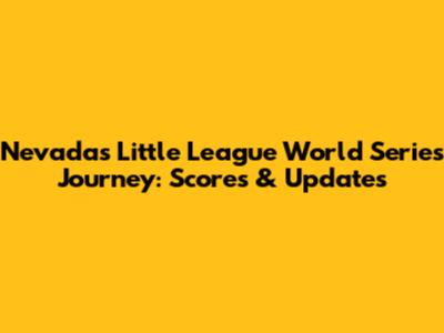 Nevada's Little League World Series Journey: Scores & Updates