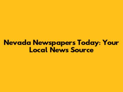 Nevada Newspapers Today: Your Local News Source