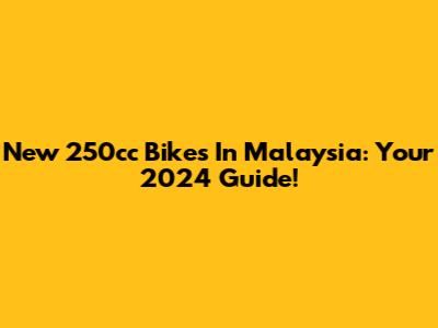 New 250cc Bikes In Malaysia: Your 2024 Guide!