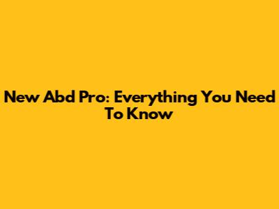 New Abd Pro: Everything You Need To Know