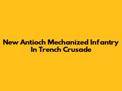 New Antioch Mechanized Infantry In Trench Crusade
