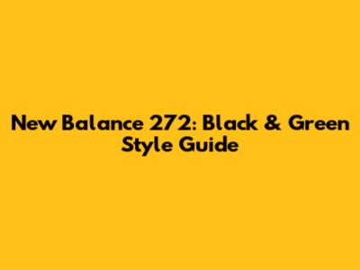 New Balance 272: Black & Green Style Guide