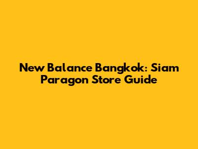 New Balance Bangkok: Siam Paragon Store Guide
