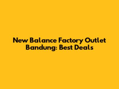 New Balance Factory Outlet Bandung: Best Deals