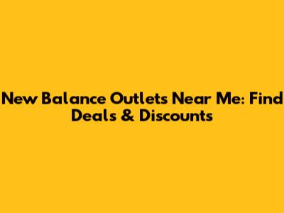 New Balance Outlets Near Me: Find Deals & Discounts