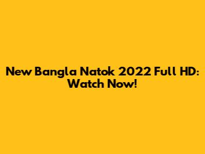 New Bangla Natok 2022 Full HD: Watch Now!
