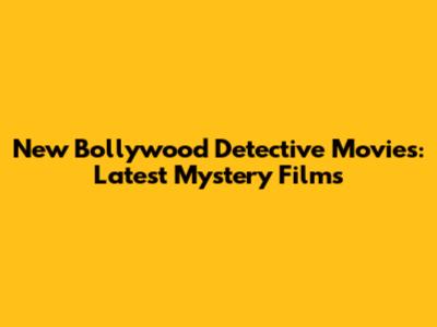 New Bollywood Detective Movies: Latest Mystery Films