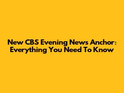 New CBS Evening News Anchor: Everything You Need To Know