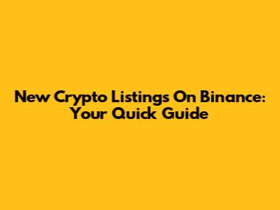 New Crypto Listings On Binance: Your Quick Guide