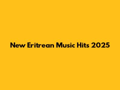 New Eritrean Music Hits 2025