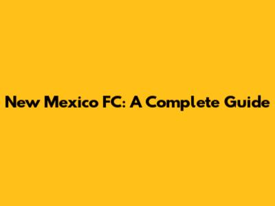 New Mexico FC: A Complete Guide