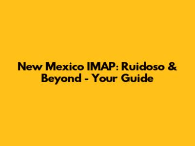 New Mexico IMAP: Ruidoso & Beyond - Your Guide