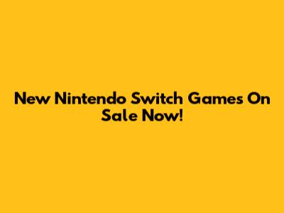 New Nintendo Switch Games On Sale Now!