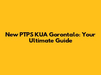 New PTPS KUA Gorontalo: Your Ultimate Guide