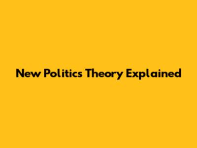 New Politics Theory Explained