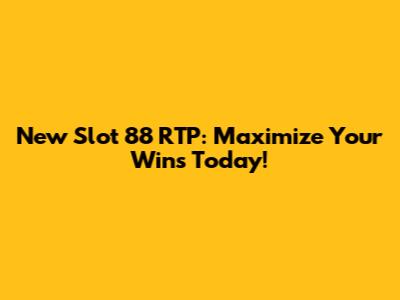 New Slot 88 RTP: Maximize Your Wins Today!