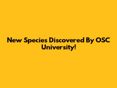 New Species Discovered By OSC University!