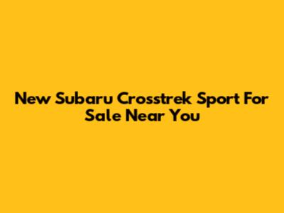 New Subaru Crosstrek Sport For Sale Near You