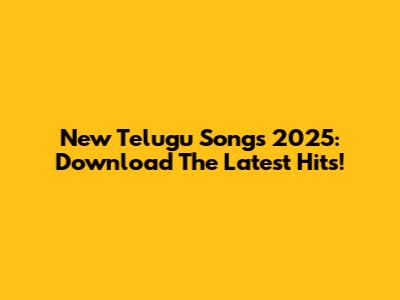New Telugu Songs 2025: Download The Latest Hits!