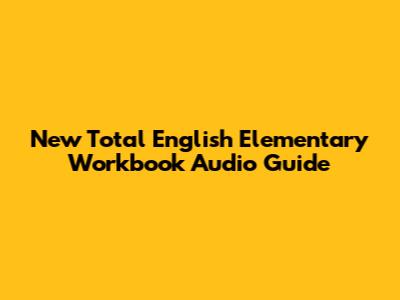 New Total English Elementary Workbook Audio Guide