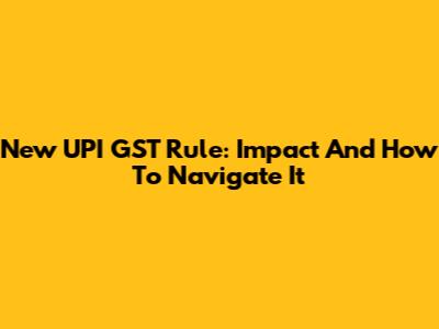 New UPI GST Rule: Impact And How To Navigate It