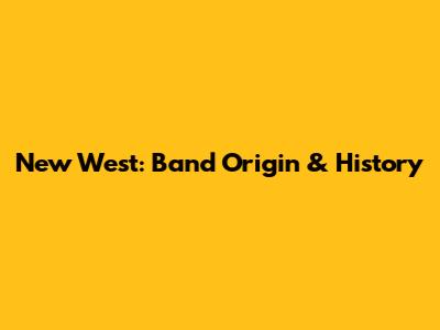 New West: Band Origin & History