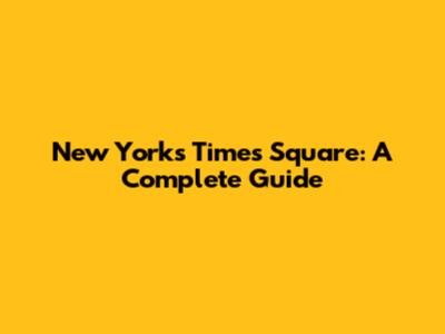 New York's Times Square: A Complete Guide