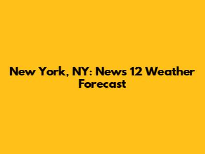 New York, NY: News 12 Weather Forecast
