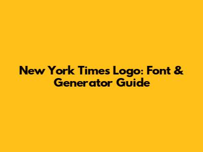 New York Times Logo: Font & Generator Guide
