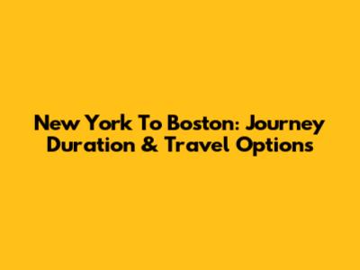 New York To Boston: Journey Duration & Travel Options