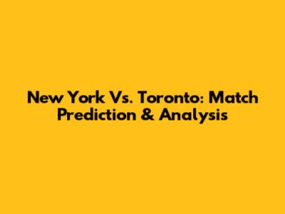 New York Vs. Toronto: Match Prediction & Analysis