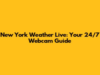 New York Weather Live: Your 24/7 Webcam Guide