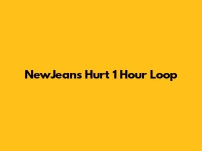 NewJeans 'Hurt' 1 Hour Loop
