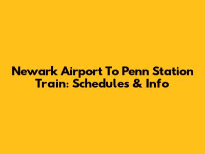 Newark Airport To Penn Station Train: Schedules & Info