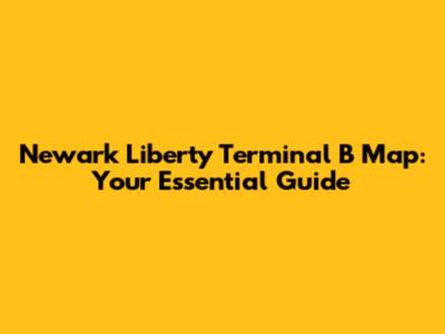 Newark Liberty Terminal B Map: Your Essential Guide