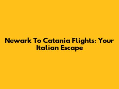 Newark To Catania Flights: Your Italian Escape
