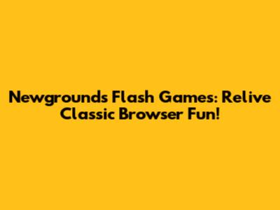 Newgrounds Flash Games: Relive Classic Browser Fun!
