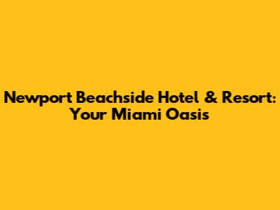 Newport Beachside Hotel & Resort: Your Miami Oasis