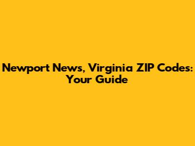 Newport News, Virginia ZIP Codes: Your Guide