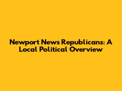 Newport News Republicans: A Local Political Overview